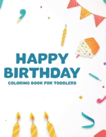 Happy Birthday Coloring Book For Toddlers: Lively Birthday And Designs To Color, Childrens Coloring Pages With Illustrations Of Cakes, Balloons, And More B08HQ1BMYH Book Cover
