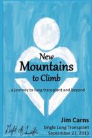 New Mountains to Climb: a journey to lung transplant and beyond 153542141X Book Cover