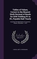 Tables of Values, Correct to the Nearest Sixth Decimal of Bonds for $100 Yielding 5% to 8%, Payable Half-Yearly: Issued by the Department of Insurance 134089128X Book Cover