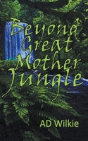 Beyond Great Mother Jungle B0CSCYVCRM Book Cover