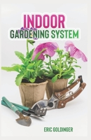 Indoor Gardening System: A Comprehensive Guide on Secrets of How to Grow Healthy, Productive Plants Indoors B08SH89N4R Book Cover