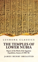 The Temples of Lower Nubia Report of the Work of the Egyptian Expedition, Season of 1905-'06 1639236309 Book Cover
