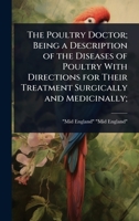The Poultry Doctor; Being a Description of the Diseases of Poultry With Directions for Their Treatment Surgically and Medicinally; 1024026361 Book Cover