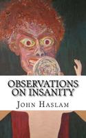 Observations on Insanity: With Practical Remarks on the Disease and an Account of the Morbid Appearances on Dissection 1983941433 Book Cover