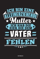 Ich bin eine Alleinerziehende Mutter ich habe die Eier die dem Vater fehlen - Notizbuch: Für Alleinerziehende Mütter, Single Mamis | Notizbuch ... & Mamas die Single Notebook (German Edition) 1675429146 Book Cover