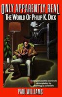 Only Apparently Real/the World of Philip K. Dick 0877958009 Book Cover