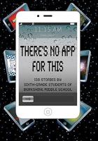 There's No App for This: 138 Stories by Sixth-grade Students of Berkshire Middle School 1461168155 Book Cover