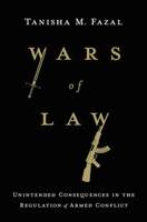 Wars of Law: Unintended Consequences in the Regulation of Armed Conflict 1501751999 Book Cover