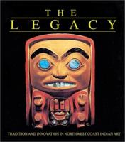 The Legacy: Tradition and Innovation in Northwest Coast Indian Art 0888944187 Book Cover