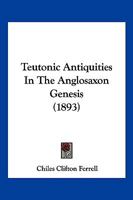 Teutonic Antiquities In The Anglosaxon Genesis (1893) 1276828500 Book Cover