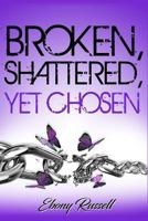 Broken, Shattered, Yet Chosen 1790872278 Book Cover