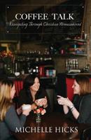 Coffee Talk: Navigating Through Christian Womanhood 163268151X Book Cover