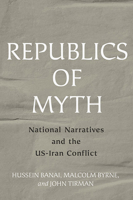 Republics of Myth: National Narratives and the US-Iran Conflict 1421443317 Book Cover