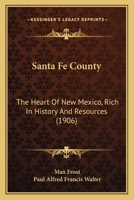 Santa Fe County: The Heart Of New Mexico: Rich In History And Resources 1018715983 Book Cover