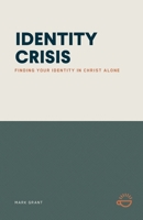 Identity Crisis: Finding Your Identity in Christ Alone 1966741049 Book Cover