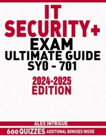 IT SECURITY+ EXAM ULTIMATE GUIDE: Your complete path to exam success with real-world insights and interactive tools. B0CNZ626BG Book Cover