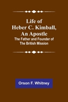 Life of Heber C. Kimball, an Apostle: The Father and Founder of the British Mission 9356904022 Book Cover