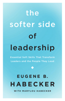 The Softer Side of Leadership: Essential Soft Skills That Transform Leaders and the People They Lead 1514009463 Book Cover