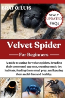 VELVET SPIDER: A guide to caring for velvet spiders, breeding their communal egg sacs, creating sandy dry habitats, feeding them small prey, and keeping them mold-free and healthy. B0FVTG3QZS Book Cover