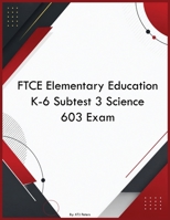 FTCE Elementary Education K-6 Subtest 3 Science 603 Exam B0H3NQGB67 Book Cover