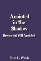 Anointed in the Shadow: Broken but Still Anointed B0FNWVFJ63 Book Cover