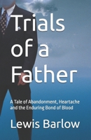 Trials of a Father: A Tale of Abandonment, Heartache and the Enduring Bond of Blood B0H9L86QG4 Book Cover