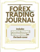 Forex Trading Journal: Includes Positive Trading Affirmations On The Back-Cover A Daily Reminder 1096669625 Book Cover