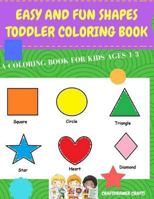 Easy and Fun Shapes Toddler Coloring Book: A Coloring Book for Kids Ages 1-3: Baby Activity Book for Boys and Girls, for Their First Early Learning of 1546558004 Book Cover