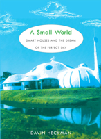 Small World: Smart Houses and the Dream of the Perfect Day 0822341581 Book Cover