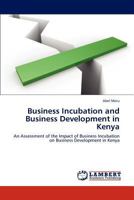 Business Incubation and Business Development in Kenya: An Assessment of the Impact of Business Incubation on Business Development in Kenya 3846539538 Book Cover