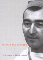 Against the Current: The Memoirs of Boris Ragula, MD (Volume 4) 0773529640 Book Cover