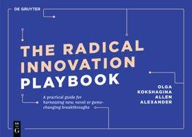 Radical Innovation: A Practical Guide for Harnessing New, Novel or Game Changing Breakthroughs 3110641291 Book Cover