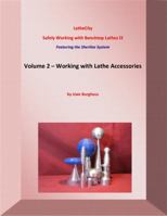 Working with Lathe Accessories - Featuring the Sherline System (Safely Working with Benchtop Lathes 2 - LatheCity Book Series, Volume 2) 0985136014 Book Cover