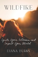 WILDFIRE: IGNITE YOUR INFLUENCE AND IMPACT YOUR WORLD B0CPH75Y61 Book Cover