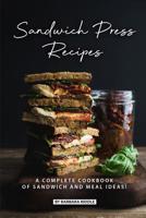 Sandwich Press Recipes: A Complete Cookbook of Sandwich and Meal Ideas! 1077994958 Book Cover