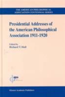 Presidential Addresses of the American Philosophical Association, 1911-1920 (The American Philosophical Association Centennial Series, 2) 079235558X Book Cover