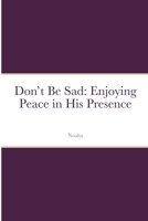 Don't Be Sad: Enjoying Peace in His Presence (with Scripture References): Enjoying Peace in His Presence 1643543849 Book Cover