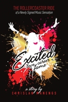 Excited: Love, Career, and Fame: The Rollercoaster Ride of a Newly Signed Music Sensation 1483460207 Book Cover