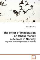 The effect of immigration on labour market outcomes in Norway: Migration and unemployment in Norway 3639130464 Book Cover