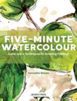 Five-Minute Watercolour: Super-Quick Techniques for Amazing Paintings 022810114X Book Cover
