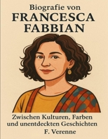 Biografie von Francesca Fabbian: Zwischen Kulturen, Farben und unentdeckten Geschichten (German Edition) B0FLDWMX6Q Book Cover
