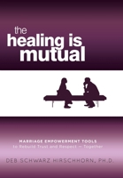 The Healing is Mutual: Marriage Empowerment Tools to Rebuild Trust and Respect---Together 1937600785 Book Cover