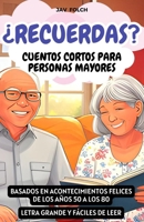 ¿Recuerdas? Cuentos cortos para personas mayores: Basados en acontecimientos felices de los años 50 a los 80. Letra grande y fáciles de leer. (Spanish Edition) B0F83FP8RL Book Cover