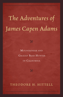 The Adventures of James Capen Adams, Mountaineer and Grizzly Bear Hunter of California 1589797639 Book Cover