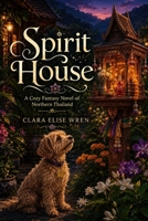 Spirit House: A Cozy Fantasy Novel of Northern Thailand B0HC76Q8J7 Book Cover