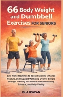 66 Body Weight and Dumbbell Exercises for Seniors: Safe Home Routines to Boost Stability, Enhance Posture, and Support Wellbeing Over 60 Simple ... Build Mobility, Balance, and Daily Vitality B0GW5FV6T6 Book Cover