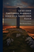 Licht Oder Finsterniss, Wahrheit Oder Luge Segen Oder Fluch: Zwolf Fastenpredigten...... 1272450554 Book Cover