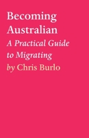 Becoming Australian: A Practical Guide to Migrating 1922405159 Book Cover