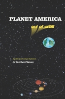 PLANET AMERICA out of orbit: A Political and Cultural Declaration B08H5BXT3R Book Cover