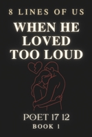 When He Loved Too Loud: 8 Lines Of Us - Book 1 B0F9F16W6T Book Cover